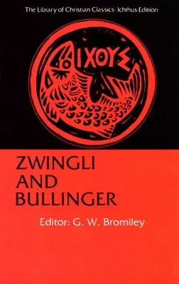 zwingli-bullinger-library-christian-classics-series Zwingli and Bullinger (Library Of Christian Classics Series)